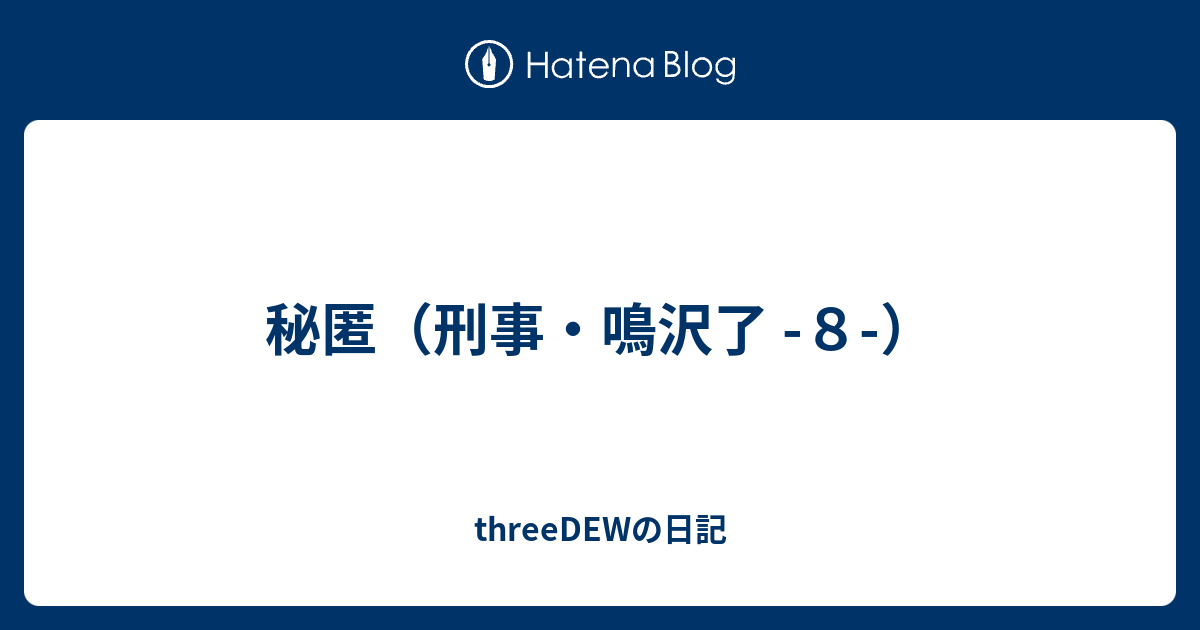 秘匿 刑事 鳴沢了 ８ Threedewの日記