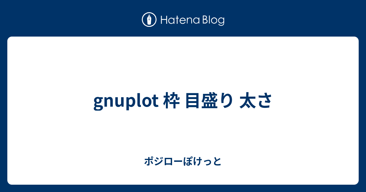 Gnuplot 枠 目盛り 太さ ポジローぽけっと