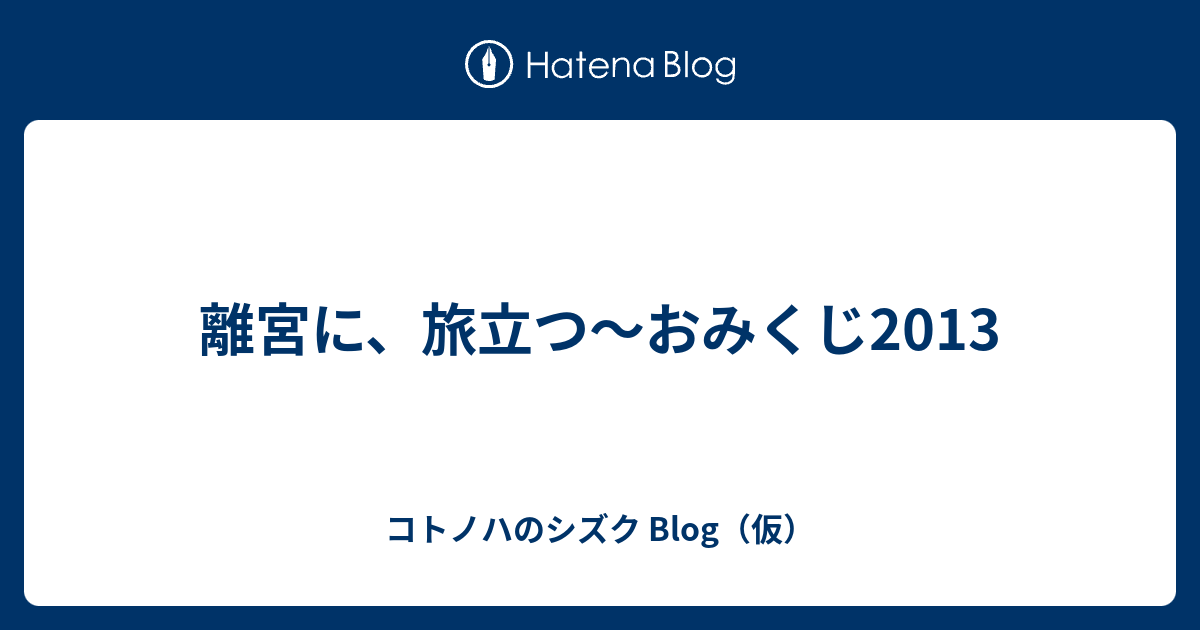 離宮に 旅立つ おみくじ13 コトノハのシズク Blog 仮