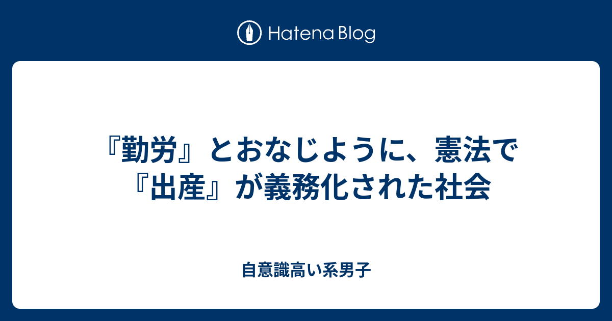 『勤労』とおなじように、憲法で『出産』が義務化された社会 - 自意識高い系男子