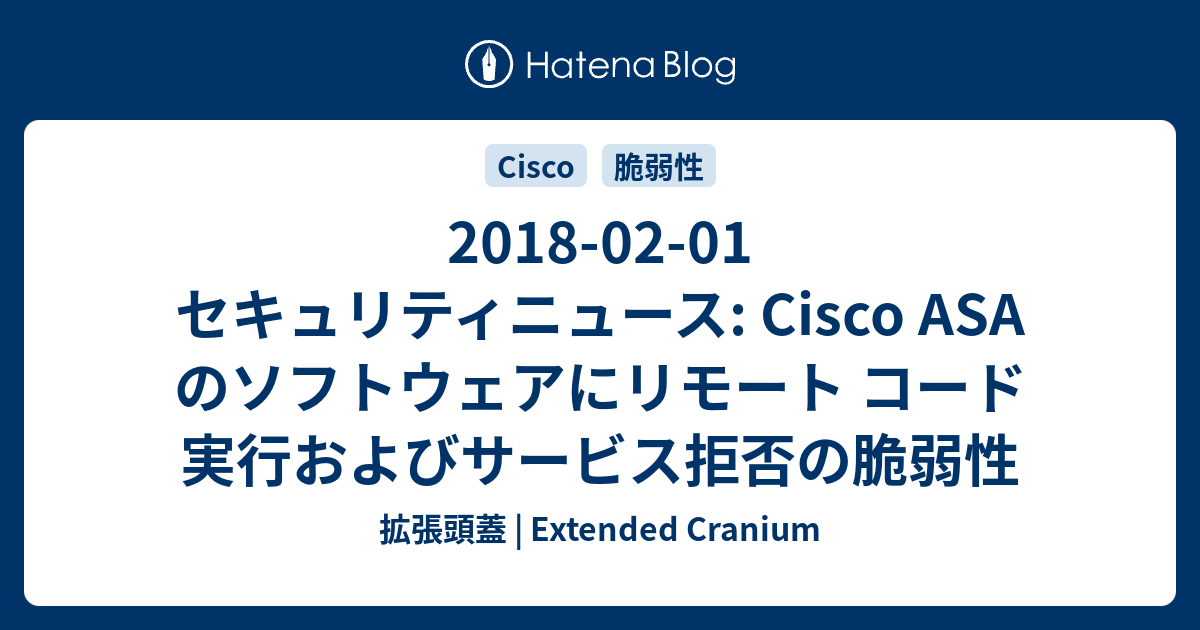18 02 01 セキュリティニュース Cisco Asa のソフトウェアにリモート コード 実行およびサービス拒否の脆弱性 拡張頭蓋 Extended Cranium