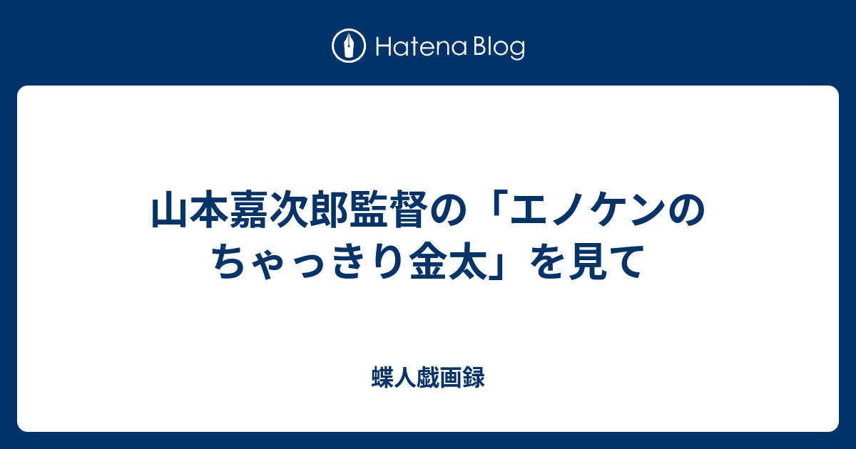 山本嘉次郎監督の「エノケンのちゃっきり金太」を見て 蝶人戯画録