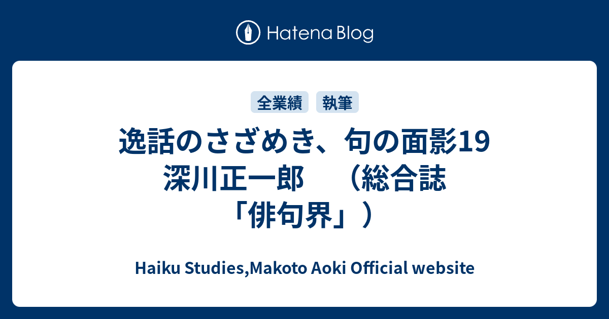 逸話のさざめき、句の面影19 深川正一郎 （総合誌「俳句界」） Haiku Studies,Makoto Aoki Official