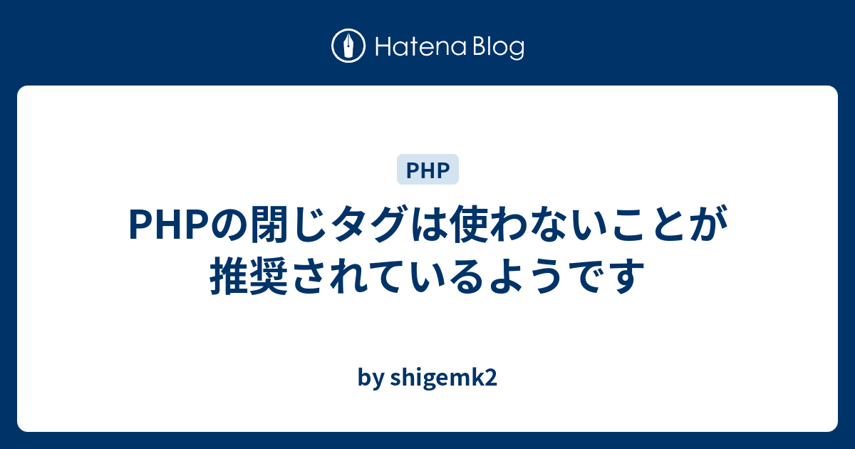 PHPの閉じタグは使わないことが推奨されているようです - by shigemk2