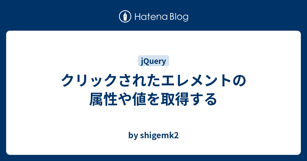 クリックされたエレメントの属性や値を取得する By Shigemk2