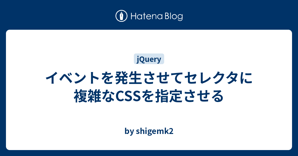 イベントを発生させてセレクタに複雑なCSSを指定させる - by shigemk2