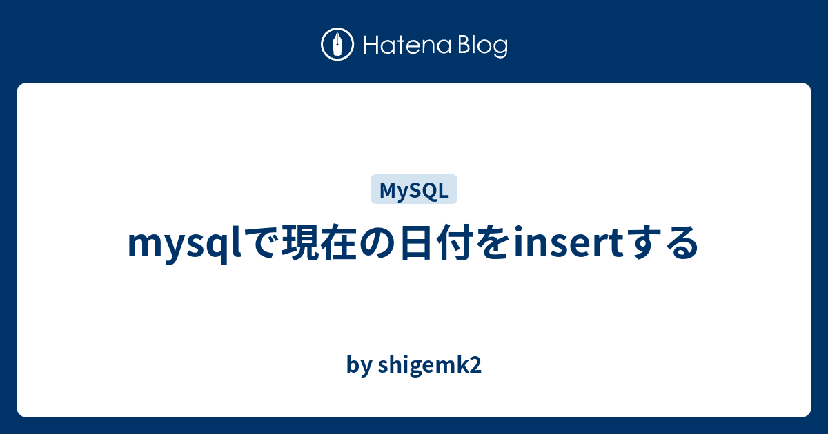 Mysqlで現在の日付をinsertする By Shigemk2