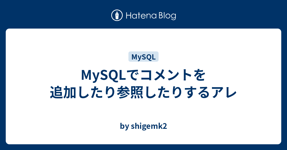 Mysqlでコメントを追加したり参照したりするアレ By Shigemk2