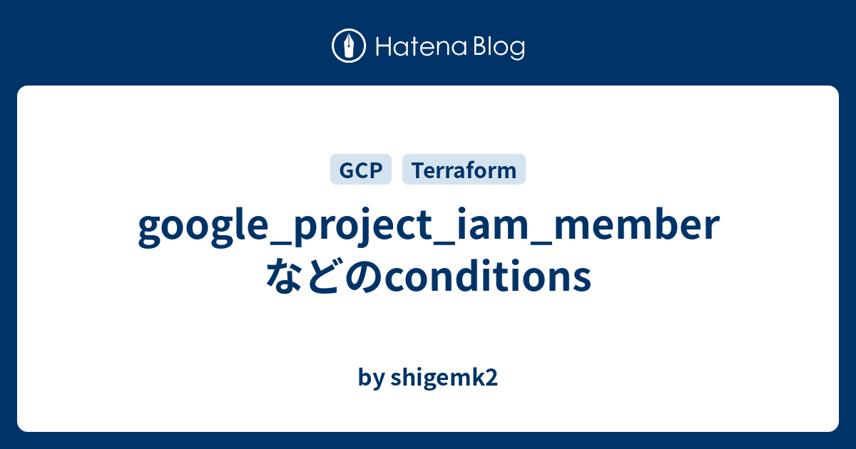 google_project_iam_memberなどのconditions - by shigemk2
