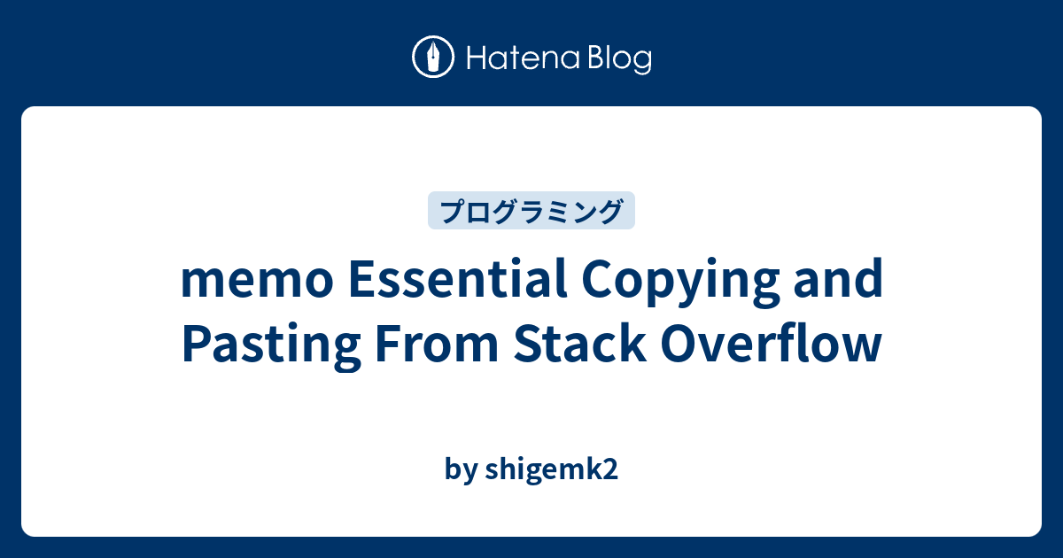 memo Essential Copying and Pasting From Stack Overflow - by shigemk2