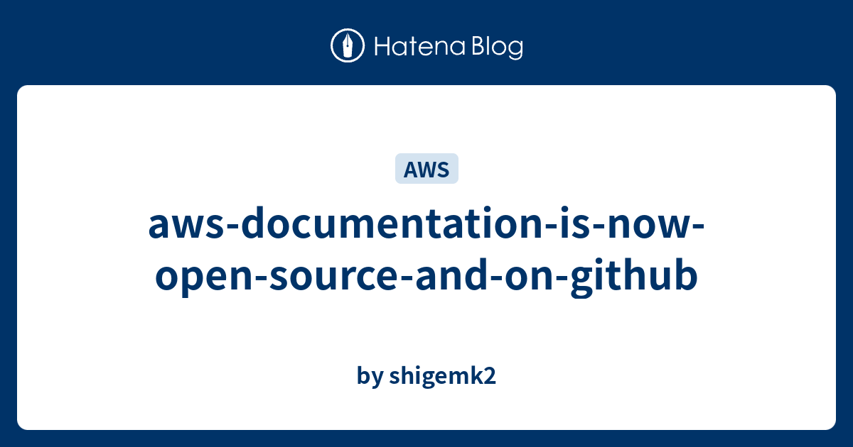 aws-documentation-is-now-open-source-and-on-github - by shigemk2