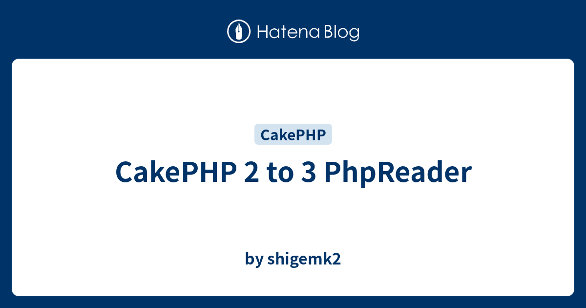 CakePHP 2 to 3 PhpReader - by shigemk2