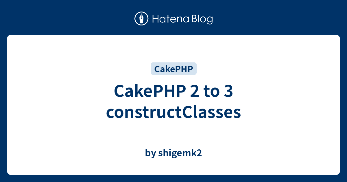 CakePHP 2 to 3 constructClasses - by shigemk2