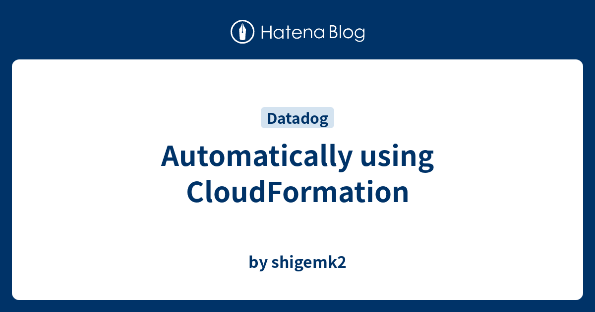 Automatically using CloudFormation - by shigemk2