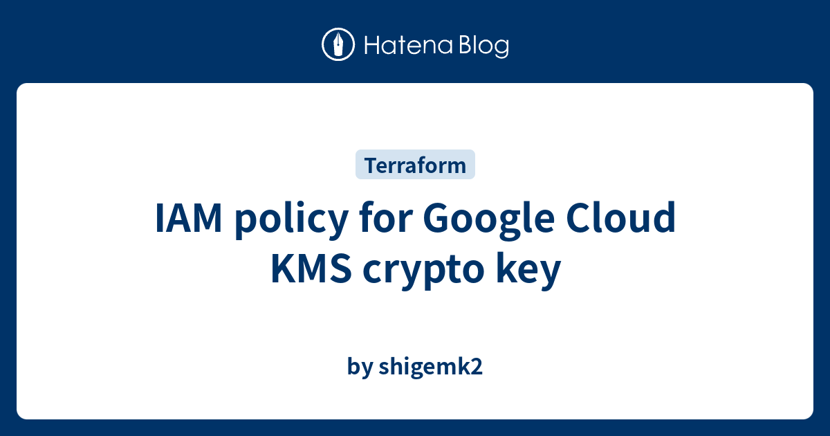 IAM policy for Google Cloud KMS crypto key - by shigemk2