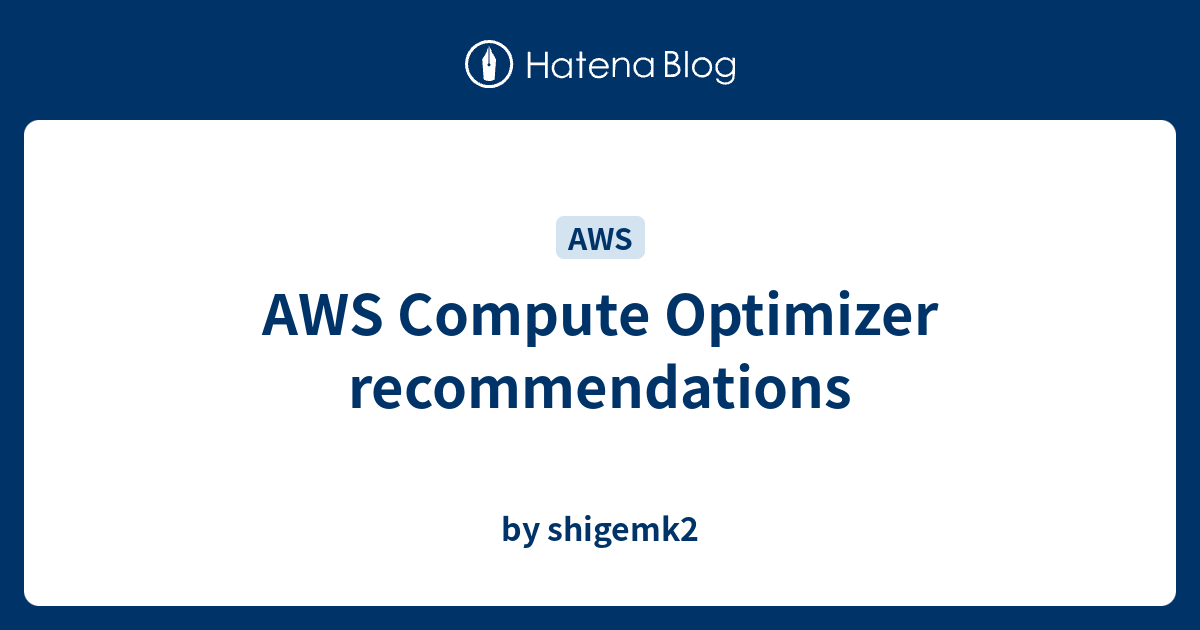 AWS Compute Optimizer recommendations - by shigemk2