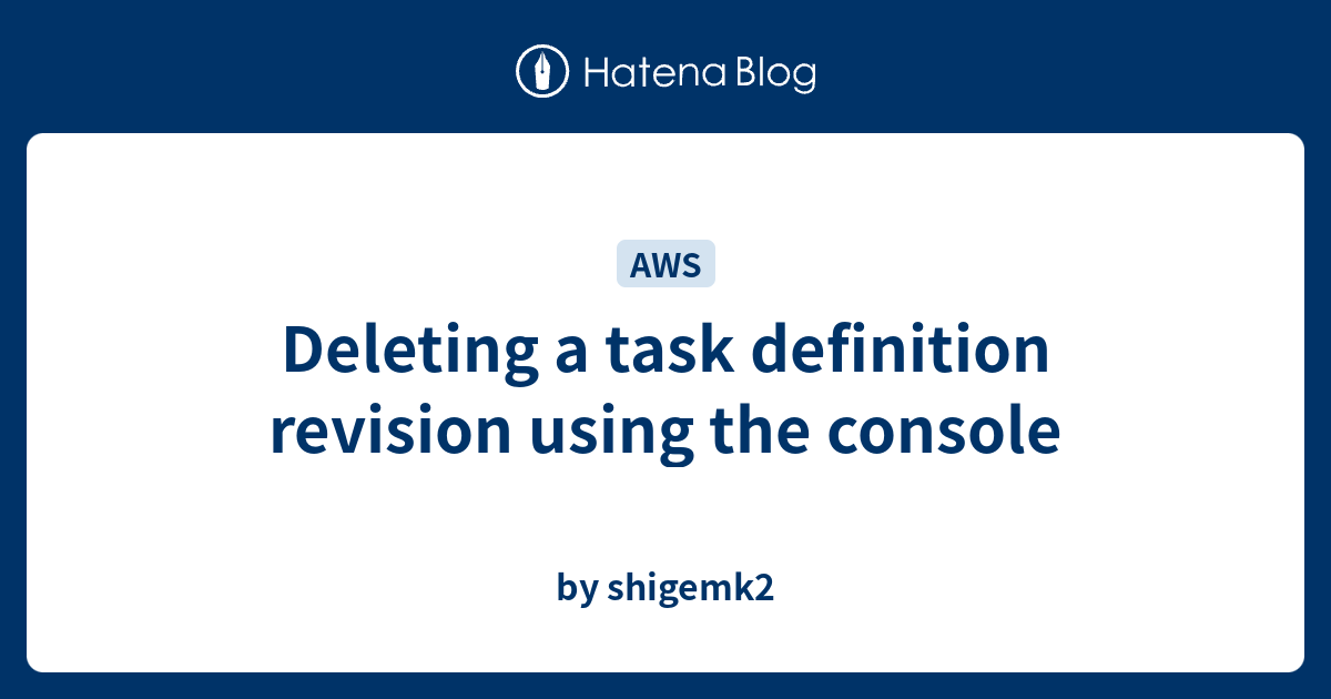 Deleting a task definition revision using the console - by shigemk2