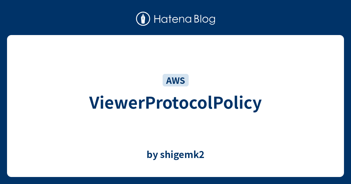 ViewerProtocolPolicy - by shigemk2
