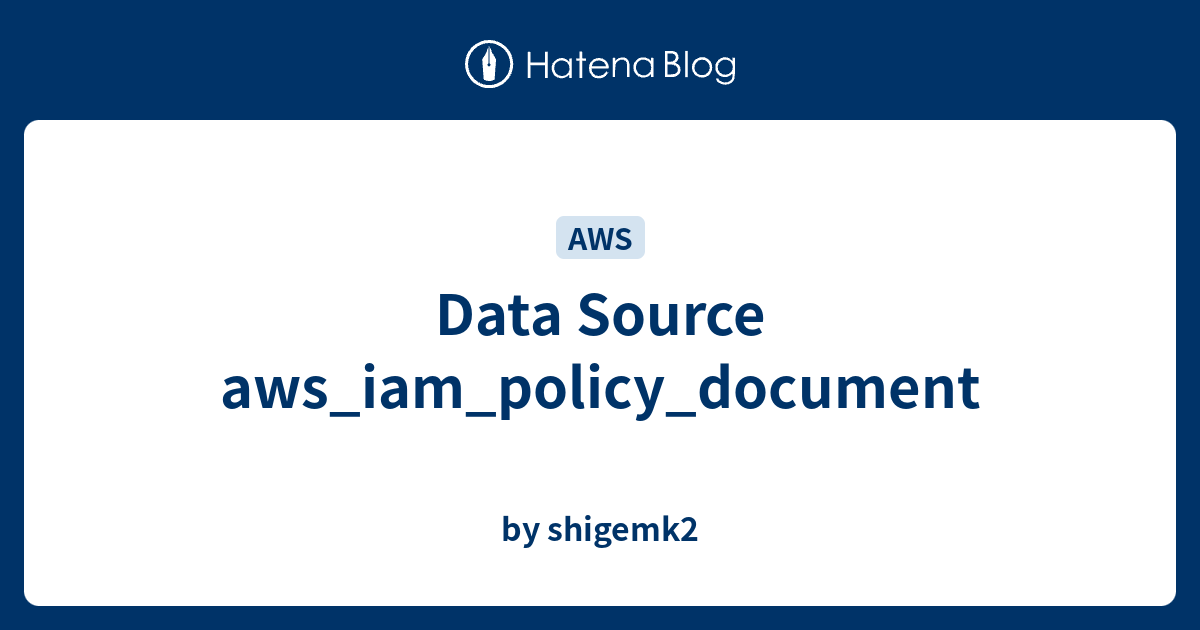 Data Source aws_iam_policy_document - by shigemk2