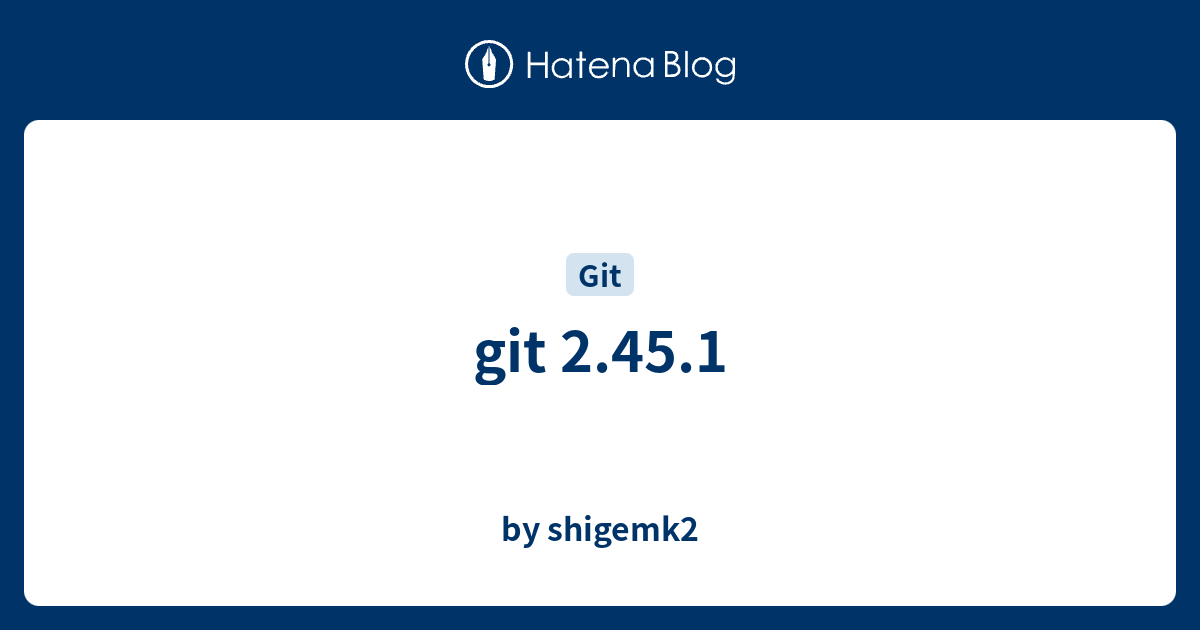 git 2.45.1 - by shigemk2
