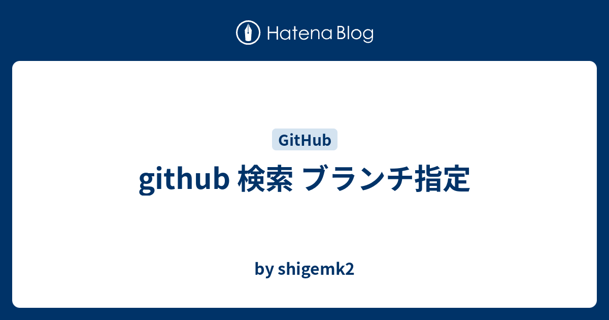 github 検索 ブランチ指定 - by shigemk2