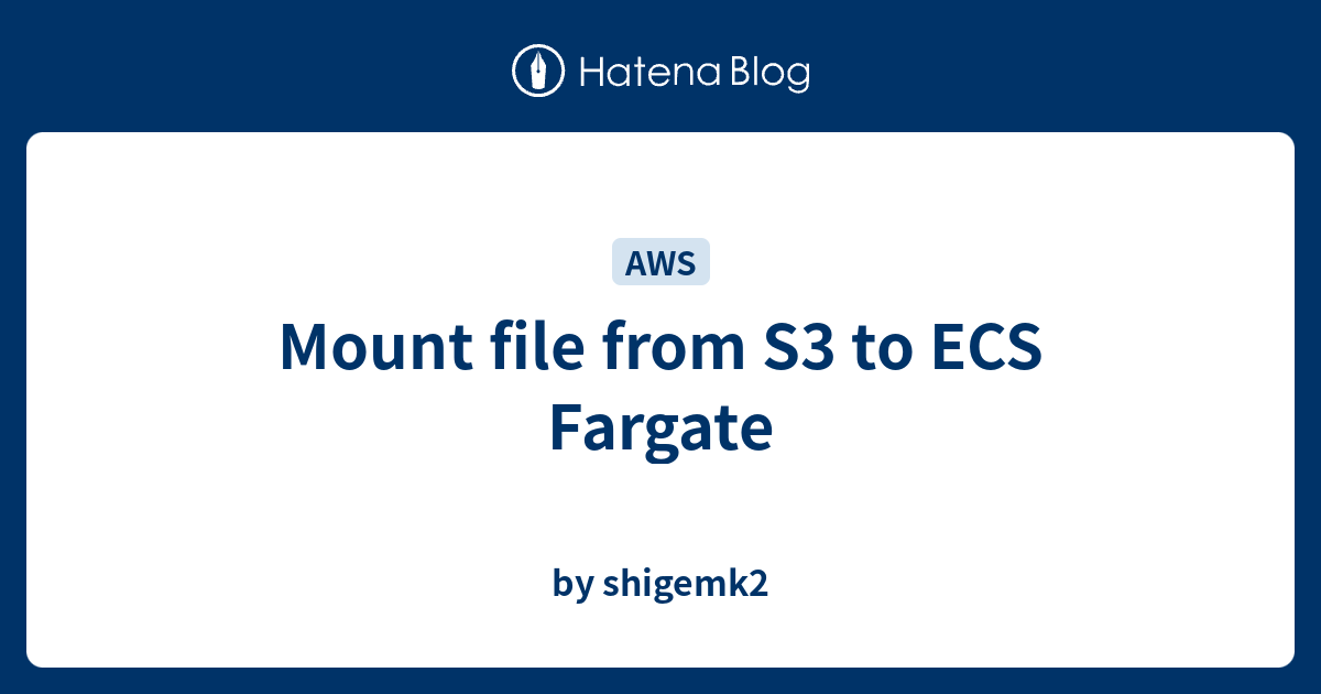 Mount file from S3 to ECS Fargate - by shigemk2