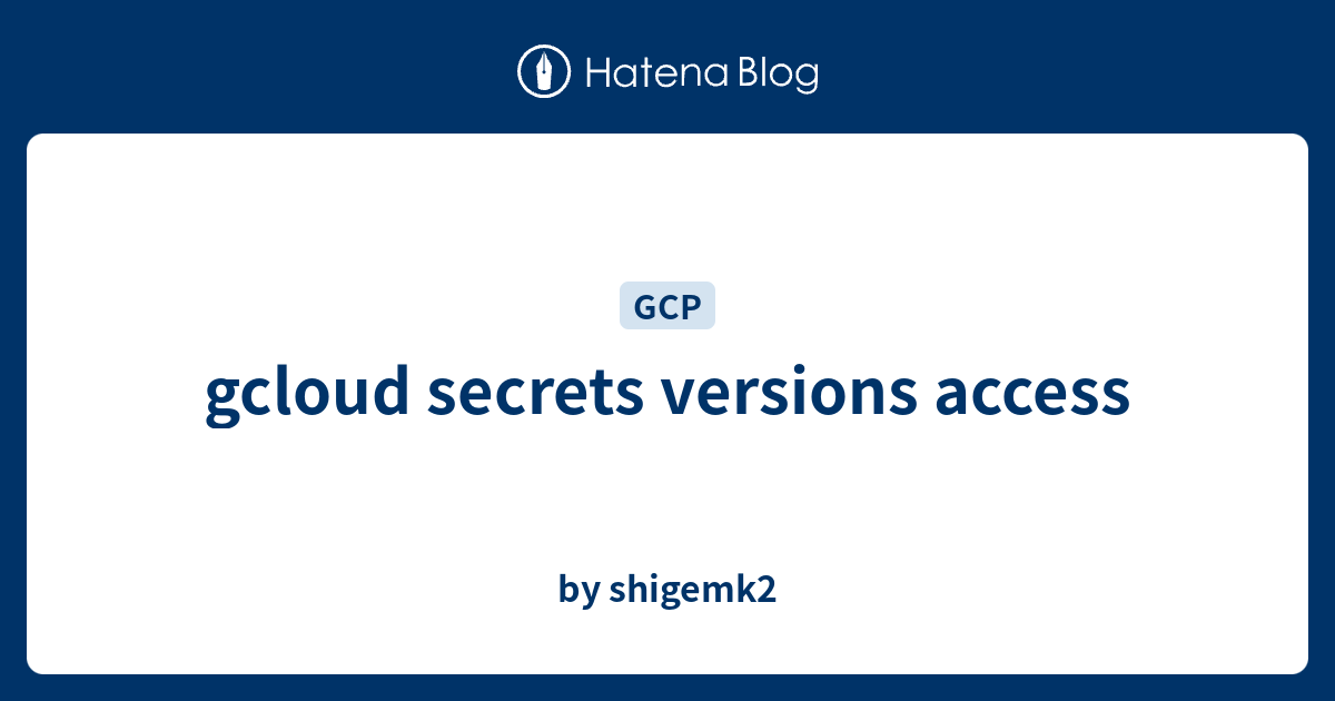 gcloud secrets versions access - by shigemk2