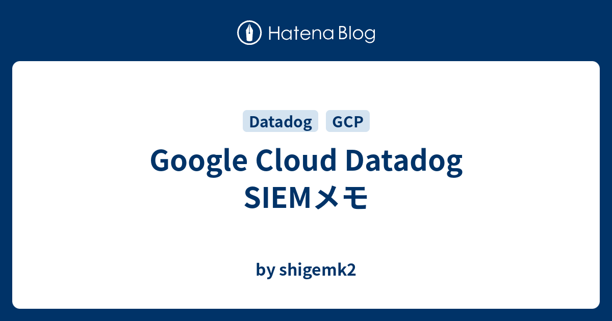 Google Cloud Datadog SIEMメモ - by shigemk2