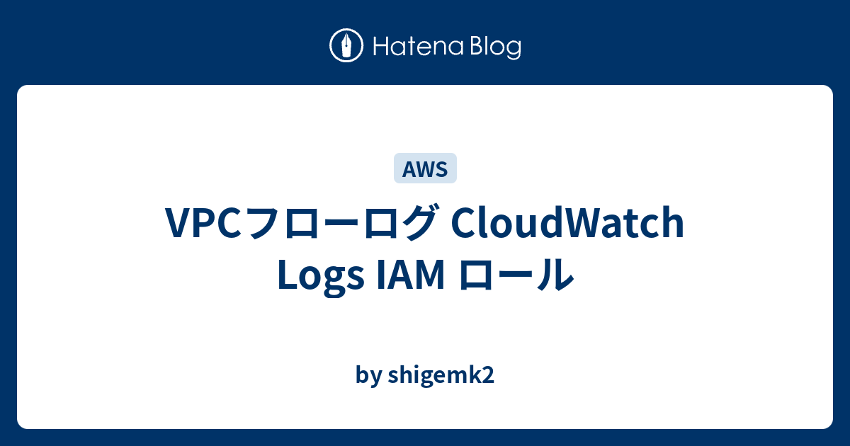 VPCフローログ CloudWatch Logs IAM ロール - by shigemk2