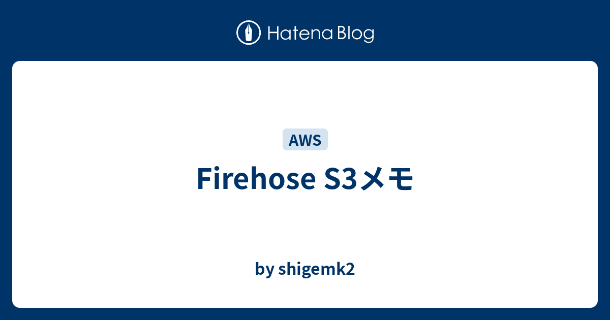 Firehose S3メモ - by shigemk2