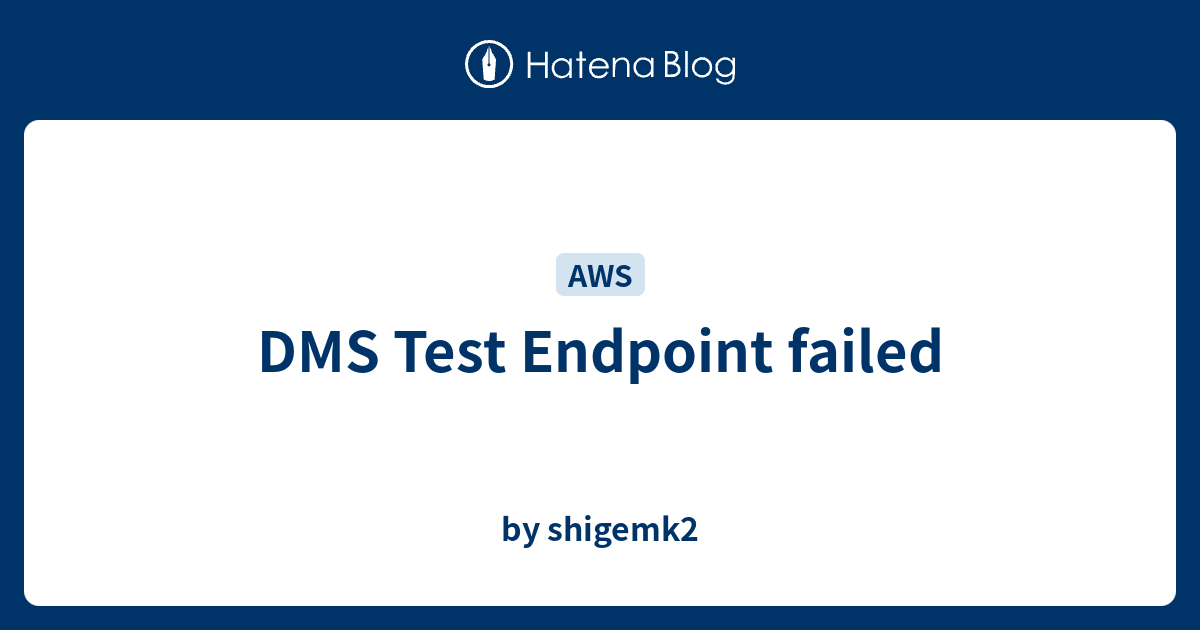 DMS Test Endpoint failed - by shigemk2