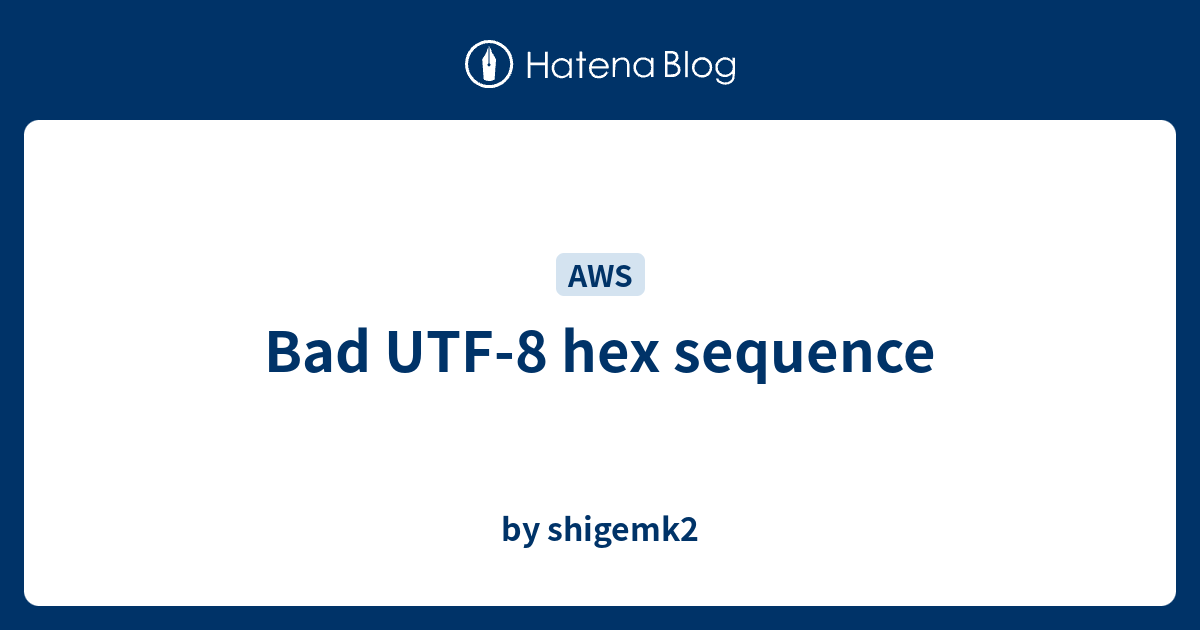 Bad UTF-8 hex sequence - by shigemk2