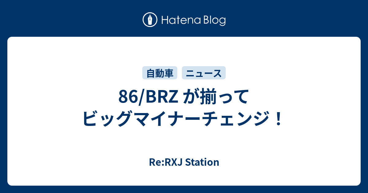 86 Brz が揃ってビッグマイナーチェンジ Re Rxj Station