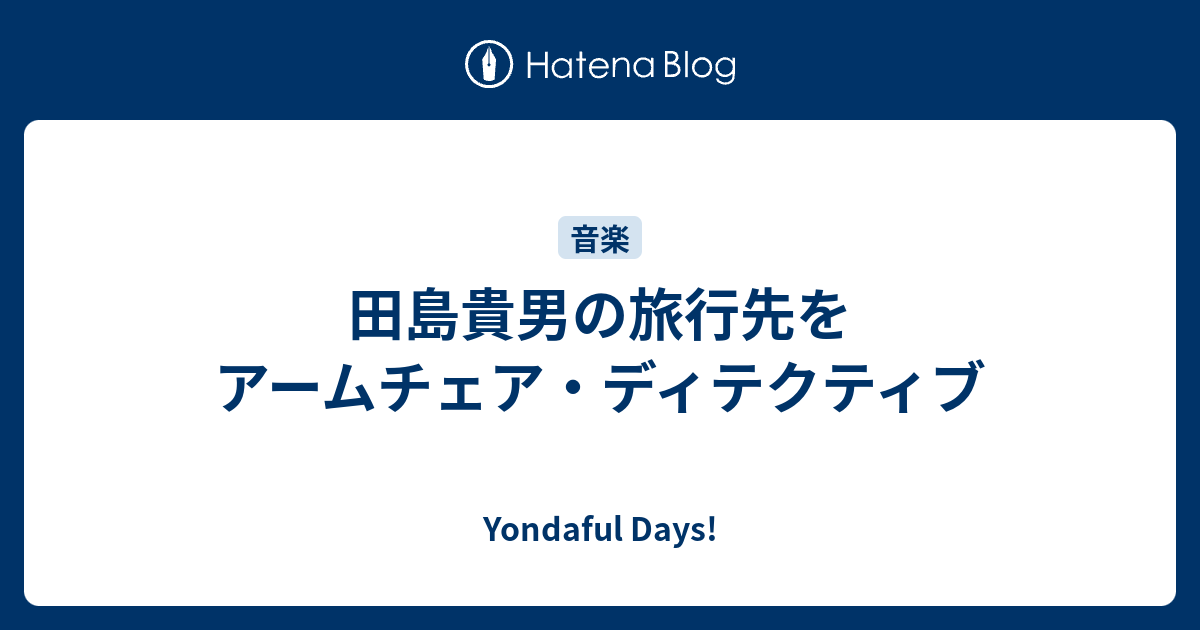 田島貴男の旅行先をアームチェア ディテクティブ Yondaful Days