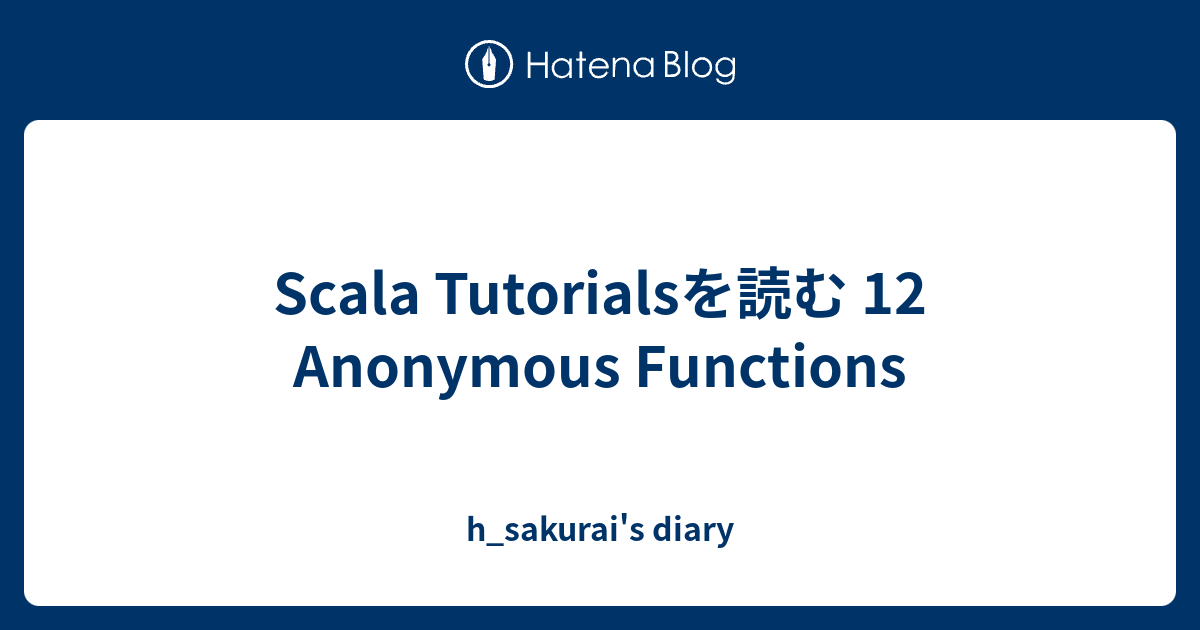 Scala Tutorialsを読む 12 Anonymous Functions h_sakurai's diary