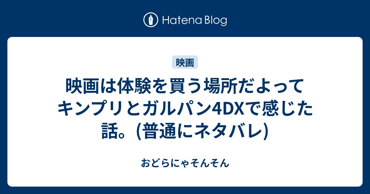 映画は体験を買う場所だよってキンプリとガルパン4dxで感じた話 普通にネタバレ おどらにゃそんそん