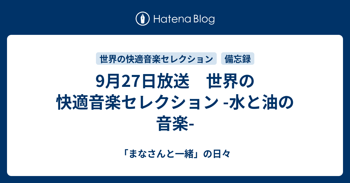 「まなさんと一緒」の日々  9月27日放送　世界の快適音楽セレクション -水と油の音楽-