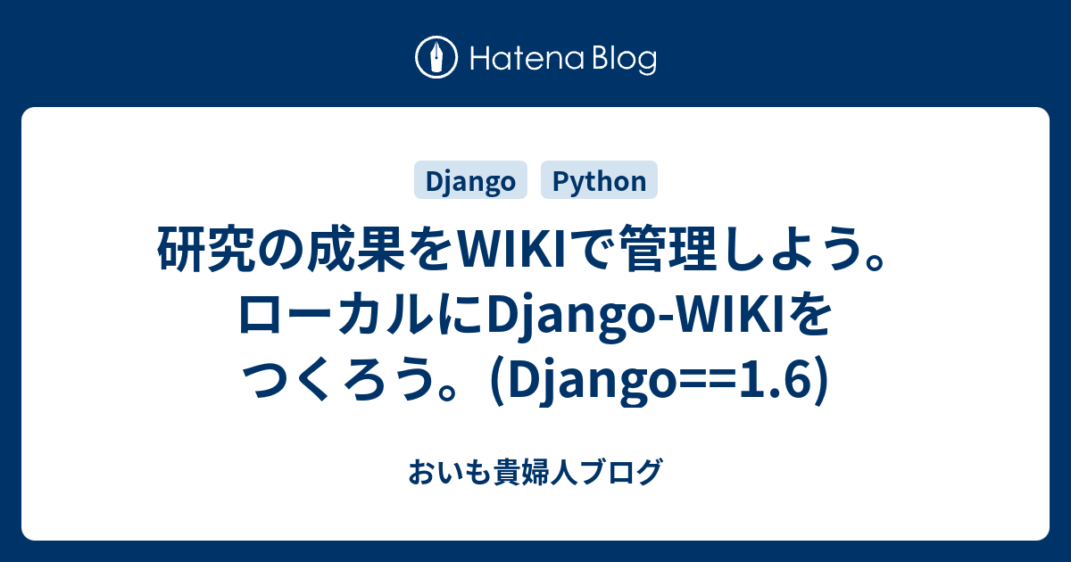 研究の成果をwikiで管理しよう ローカルにdjango Wikiをつくろう Django 1 6 おいも貴婦人ブログ