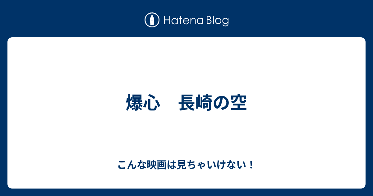 爆心 長崎の空 こんな映画は見ちゃいけない