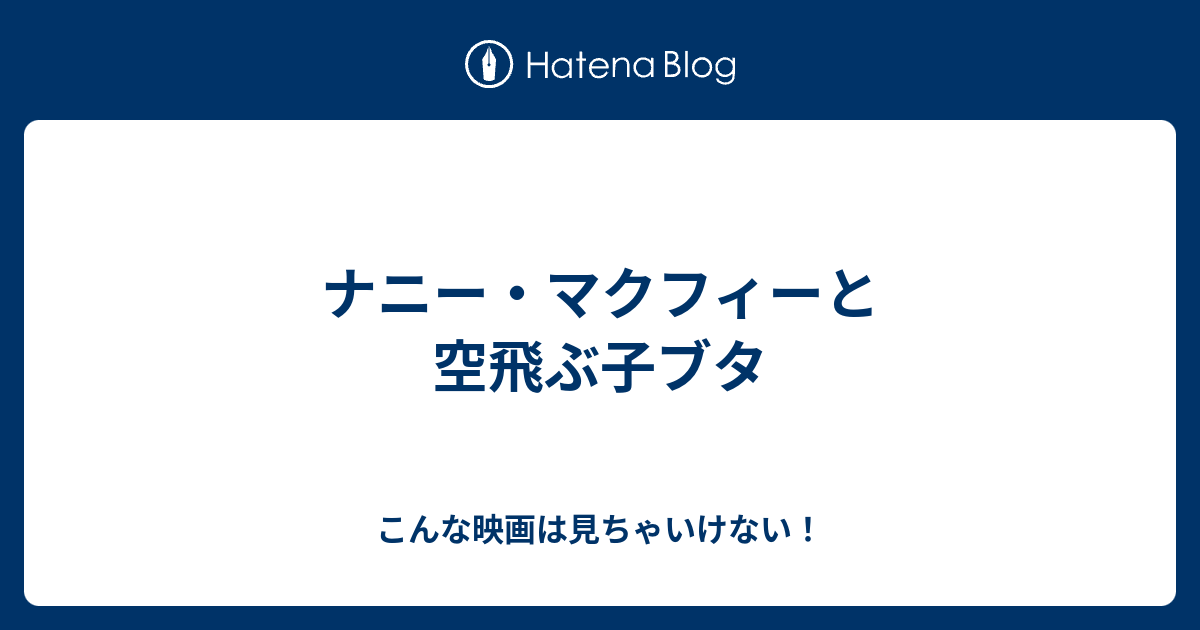 ナニー マクフィーと空飛ぶ子ブタ こんな映画は見ちゃいけない