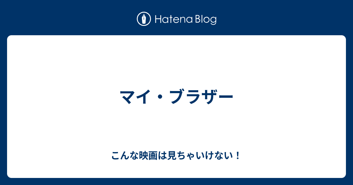 マイ ブラザー こんな映画は見ちゃいけない