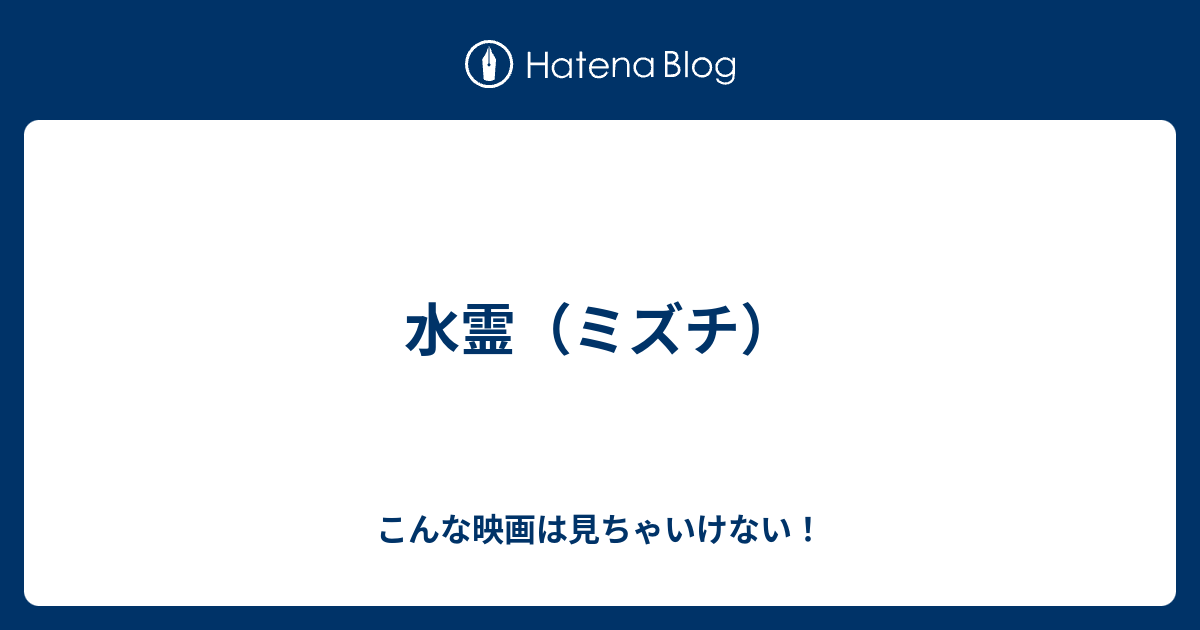 水霊 ミズチ こんな映画は見ちゃいけない