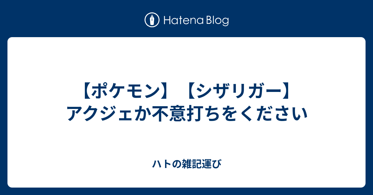 ポケモン シザリガー アクジェか不意打ちをください ハトの雑記運び