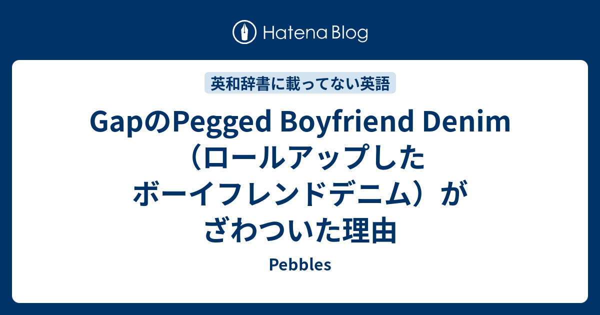 Gapのpegged Boyfriend Denim ロールアップしたボーイフレンドデニム がざわついた理由 Pebbles