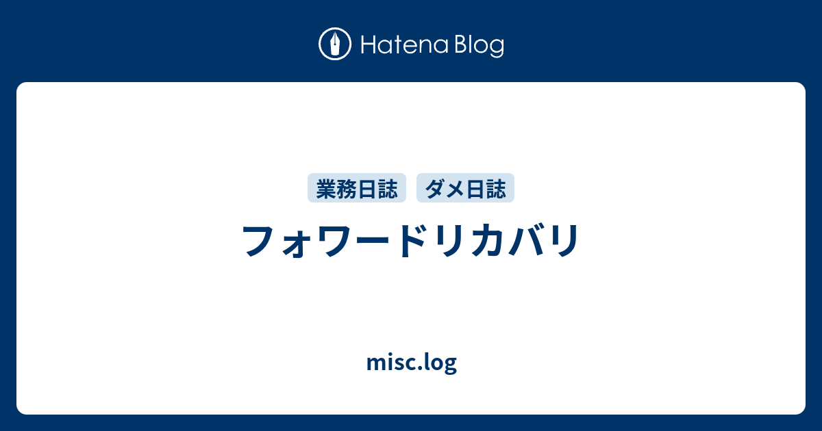 フォワードリカバリ Misc Log