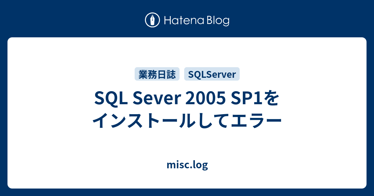 SQL Sever 2005 SP1をインストールしてエラー - misc.log