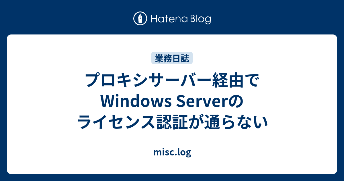 プロキシサーバー経由でwindows Serverのライセンス認証が通らない Misc Log