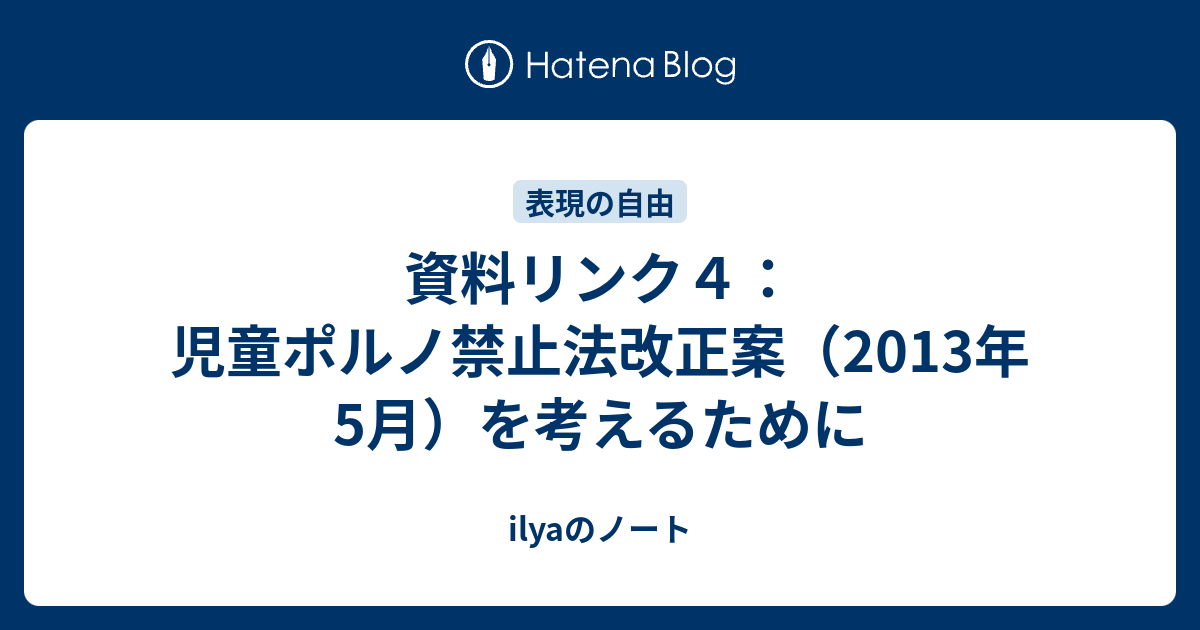 資料リンク4：児童ポルノ禁止法改正案（2013年5月）を考えるために Ilyaのノート