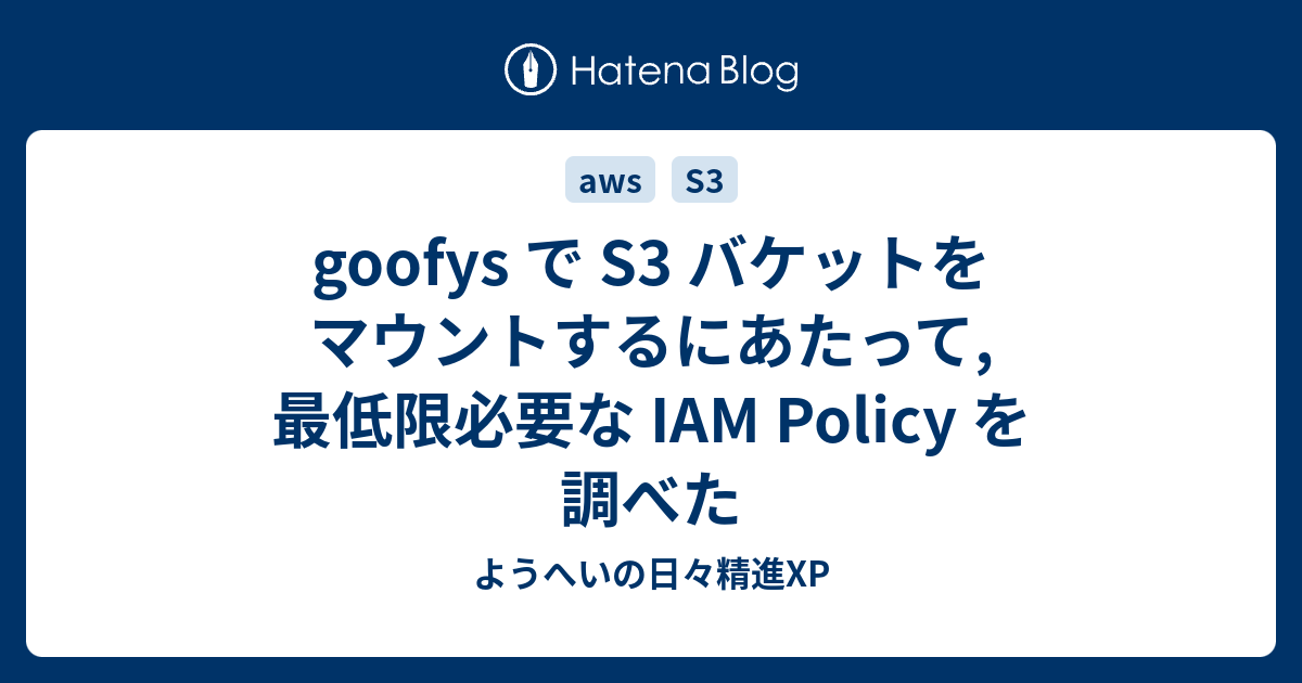 Goofys で S3 バケットをマウントするにあたって 最低限必要な Iam Policy を調べた ようへいの日々精進xp