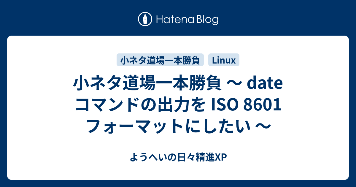 小ネタ道場一本勝負 Date コマンドの出力を Iso 8601 フォーマットにしたい ようへいの日々精進xp